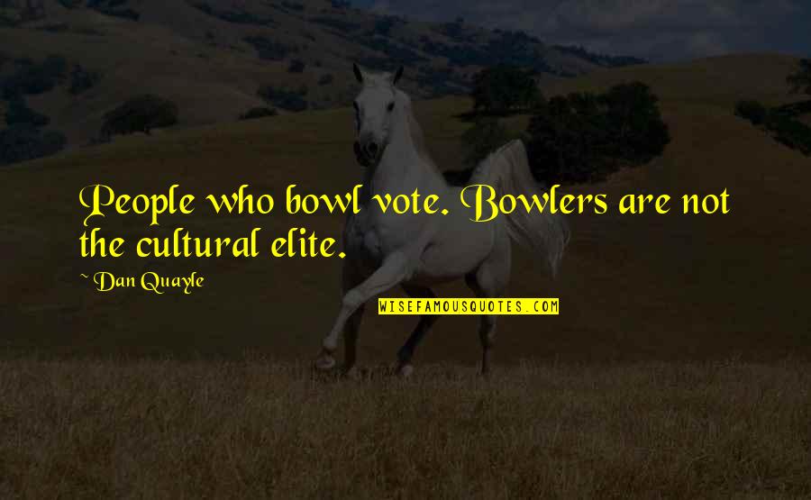 Ton Ojers Quotes By Dan Quayle: People who bowl vote. Bowlers are not the