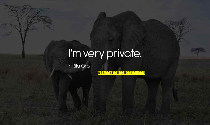 Ton Ojers Quotes By Rita Ora: I'm very private.