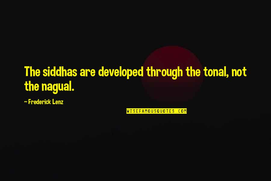 Tonal Quotes By Frederick Lenz: The siddhas are developed through the tonal, not Tonal Quotes By Frederick Lenz: The siddhas are developed through the tonal, not