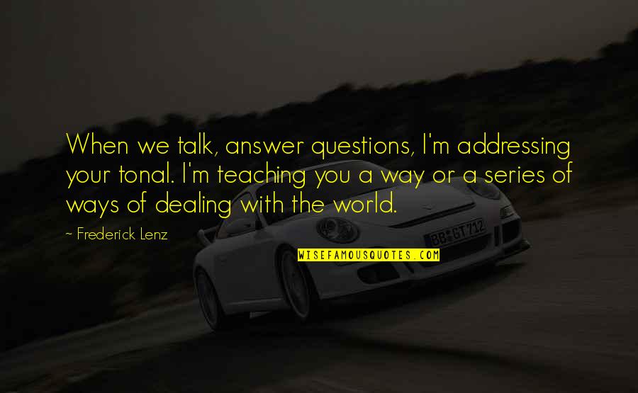 Tonal Quotes By Frederick Lenz: When we talk, answer questions, I'm addressing your Tonal Quotes By Frederick Lenz: When we talk, answer questions, I'm addressing your