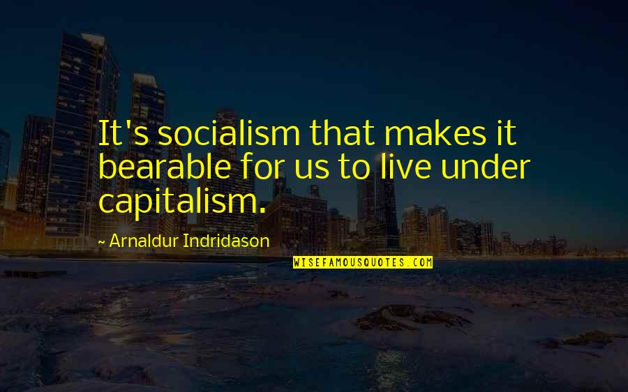 Tonala Quotes By Arnaldur Indridason: It's socialism that makes it bearable for us