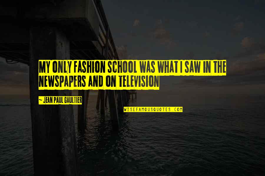 Tonality In Painting Quotes By Jean Paul Gaultier: My only fashion school was what I saw Tonality In Painting Quotes By Jean Paul Gaultier: My only fashion school was what I saw