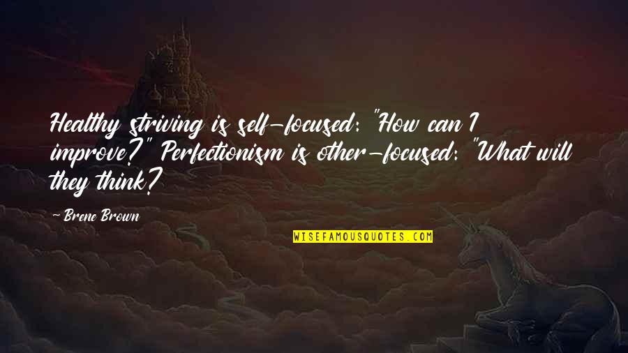 Tonality Pro Quotes By Brene Brown: Healthy striving is self-focused: "How can I improve?" Tonality Pro Quotes By Brene Brown: Healthy striving is self-focused: "How can I improve?"