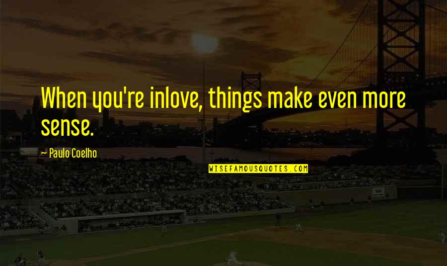 Tonantins Quotes By Paulo Coelho: When you're inlove, things make even more sense.