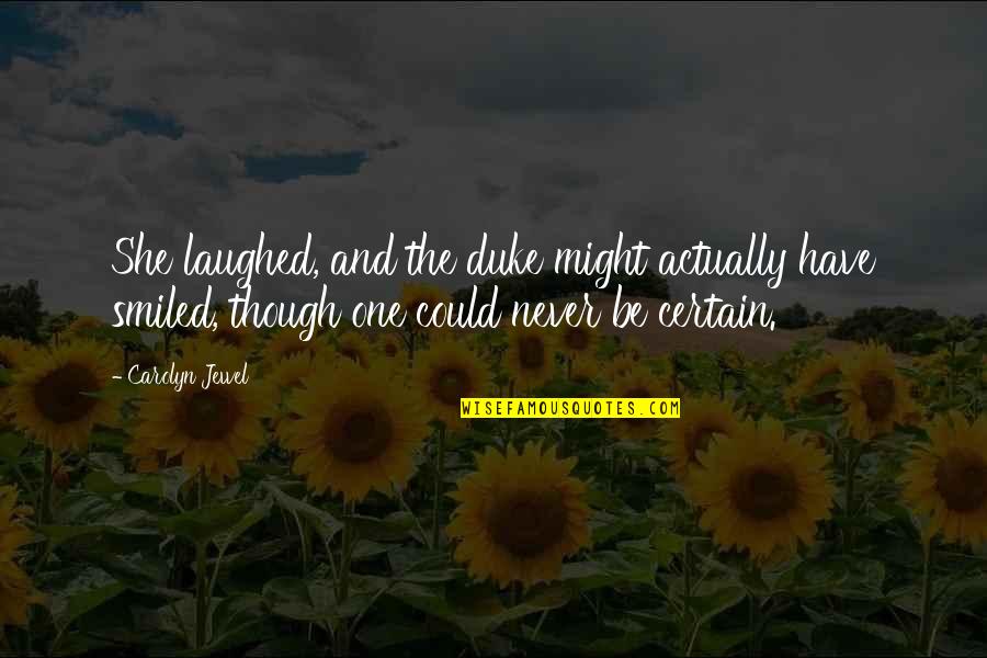 Tonari No Kaibutsu-kun Haru Yoshida Quotes By Carolyn Jewel: She laughed, and the duke might actually have Tonari No Kaibutsu-kun Haru Yoshida Quotes By Carolyn Jewel: She laughed, and the duke might actually have