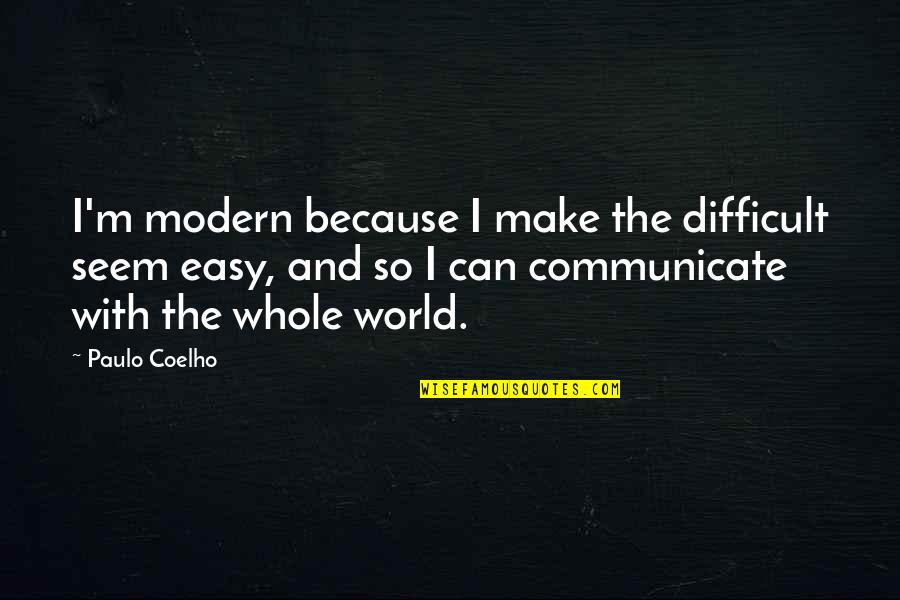 Tonari No Kaibutsu-kun Haru Yoshida Quotes By Paulo Coelho: I'm modern because I make the difficult seem