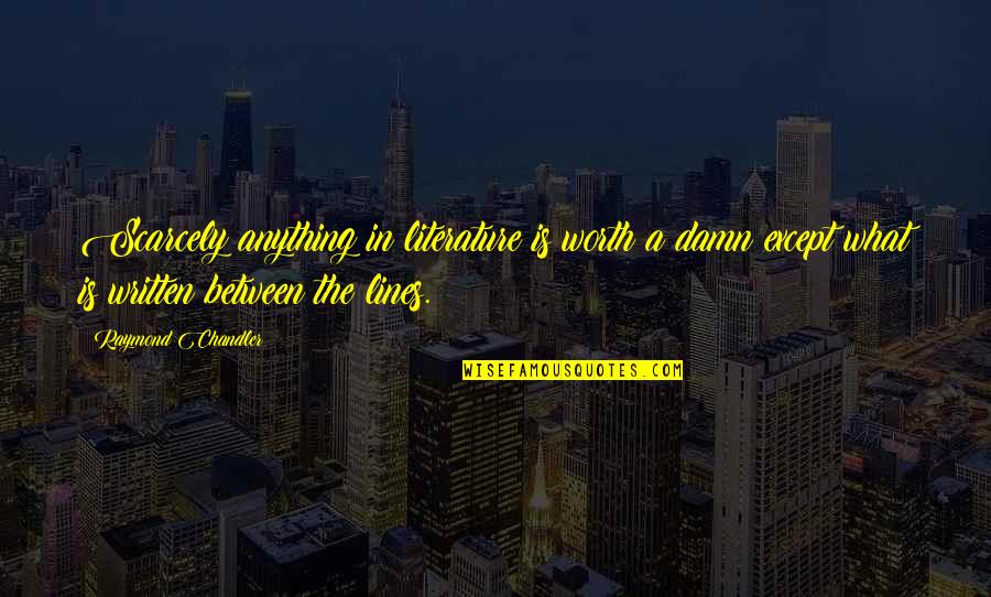 Tonberry Ff8 Quotes By Raymond Chandler: Scarcely anything in literature is worth a damn