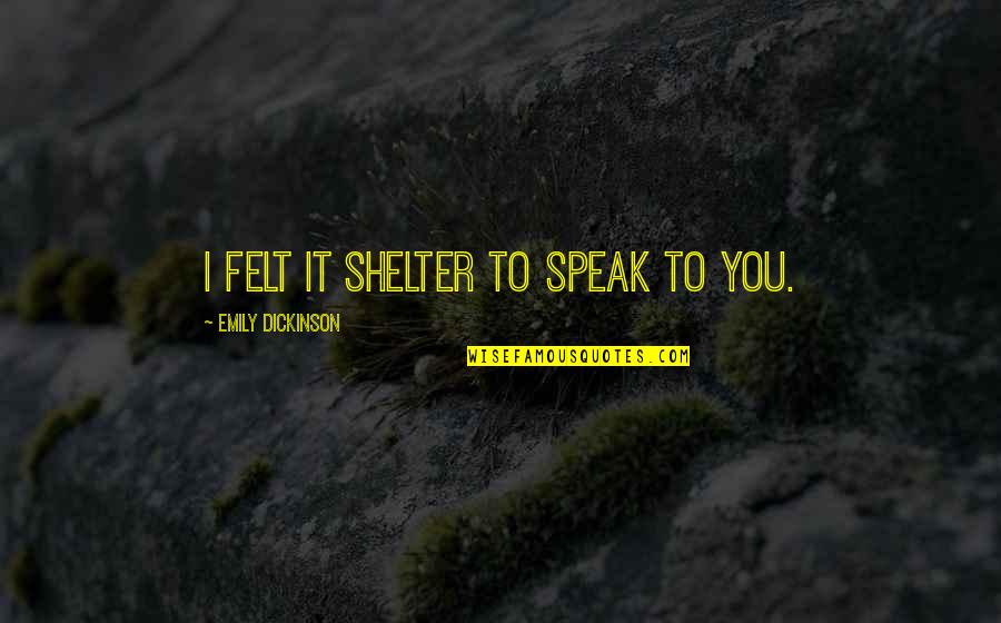Tonberry Ffxiv Quotes By Emily Dickinson: I felt it shelter to speak to you. Tonberry Ffxiv Quotes By Emily Dickinson: I felt it shelter to speak to you.