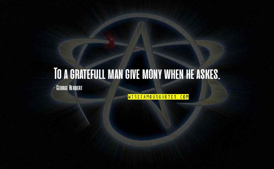 Toncheva Quotes By George Herbert: To a gratefull man give mony when he
