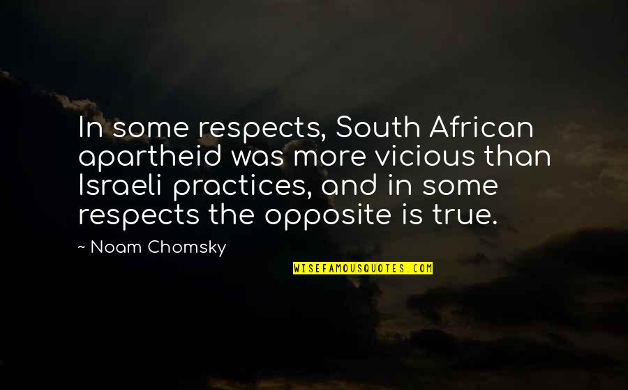 Tonchos Quotes By Noam Chomsky: In some respects, South African apartheid was more