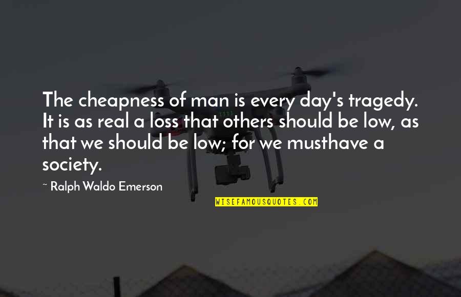 Tonchos Quotes By Ralph Waldo Emerson: The cheapness of man is every day's tragedy.