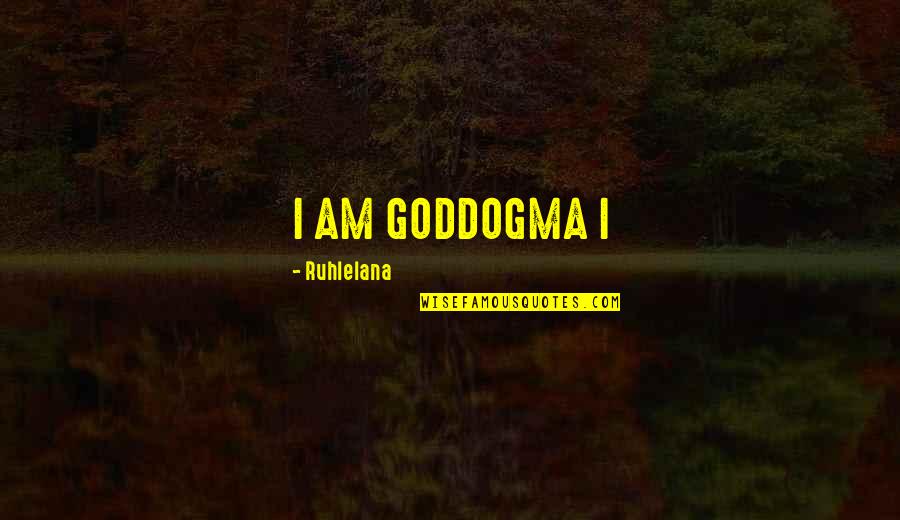 Toncy Gear Quotes By Ruhlelana: I AM GODDOGMA I