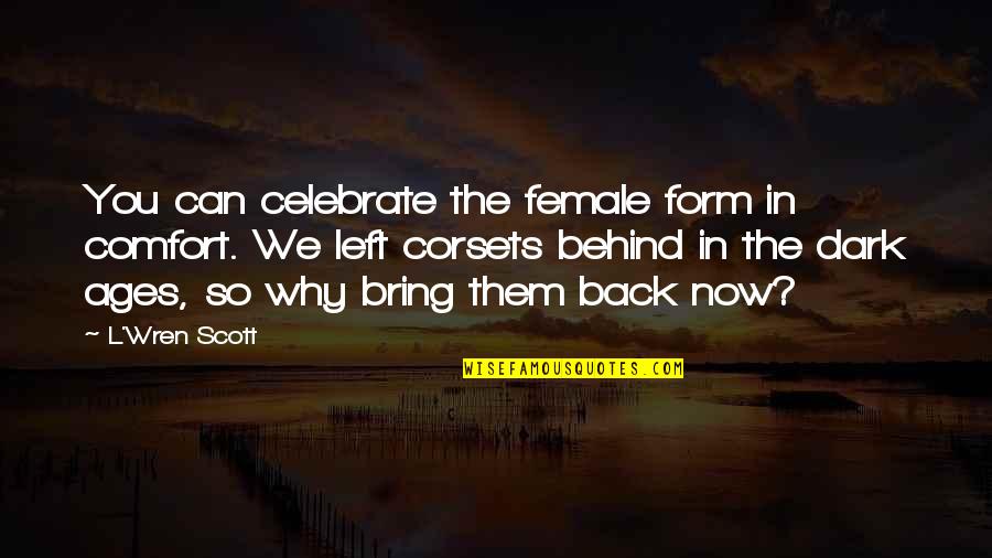 Tondalaya Manuel Quotes By L'Wren Scott: You can celebrate the female form in comfort.