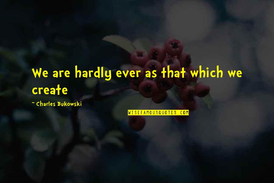 Tonderai Chitsinde Quotes By Charles Bukowski: We are hardly ever as that which we