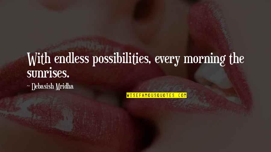 Tondini Acciaio Quotes By Debasish Mridha: With endless possibilities, every morning the sunrises. Tondini Acciaio Quotes By Debasish Mridha: With endless possibilities, every morning the sunrises.