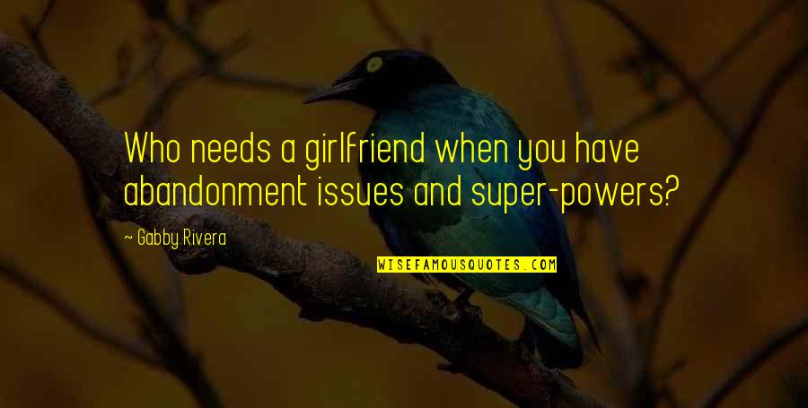Tondini Beans Quotes By Gabby Rivera: Who needs a girlfriend when you have abandonment