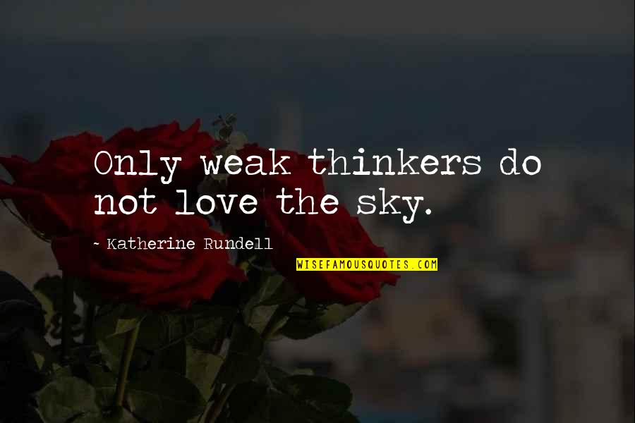 Tondini Beans Quotes By Katherine Rundell: Only weak thinkers do not love the sky. Tondini Beans Quotes By Katherine Rundell: Only weak thinkers do not love the sky.