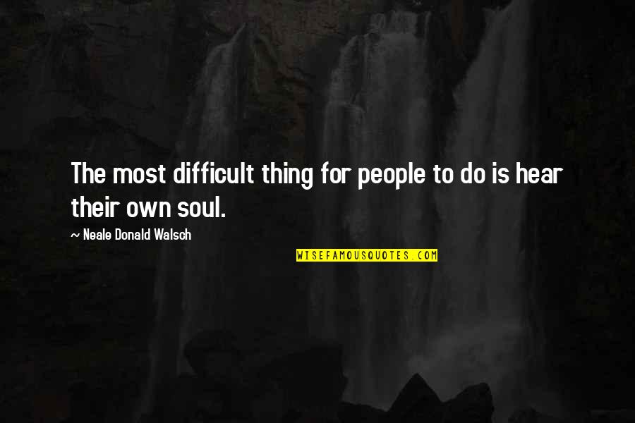Tondini Marion Quotes By Neale Donald Walsch: The most difficult thing for people to do