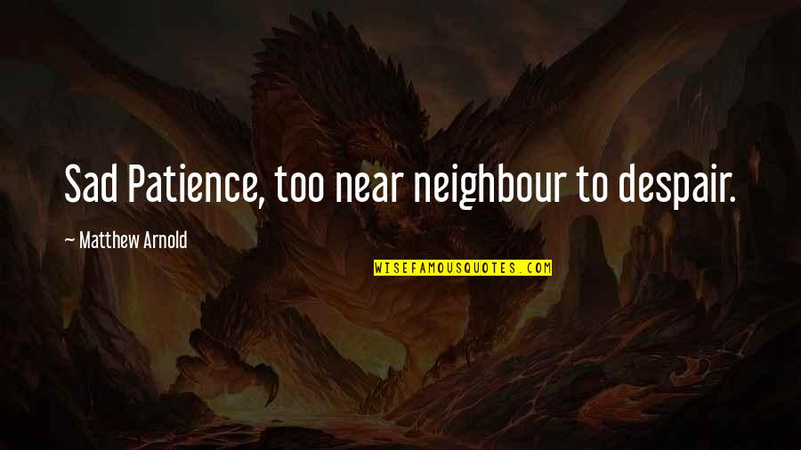 Tone Art Quotes By Matthew Arnold: Sad Patience, too near neighbour to despair. Tone Art Quotes By Matthew Arnold: Sad Patience, too near neighbour to despair.