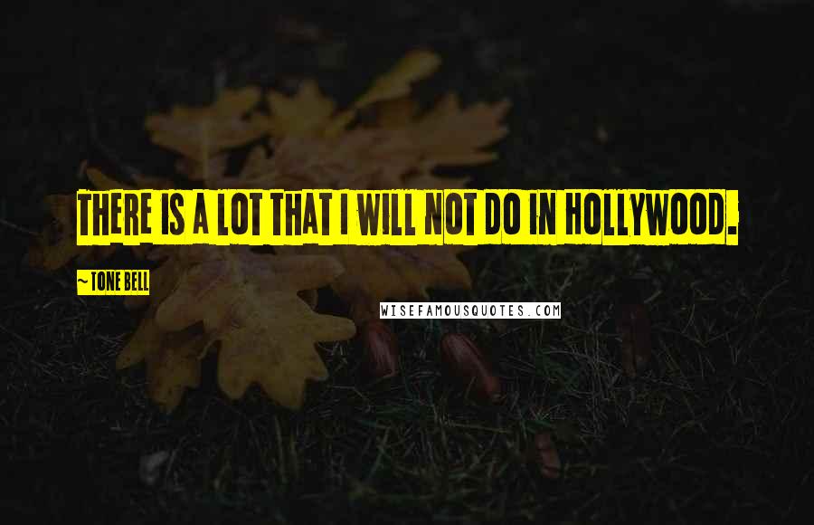 Tone Bell quotes: There is a lot that I will not do in Hollywood.