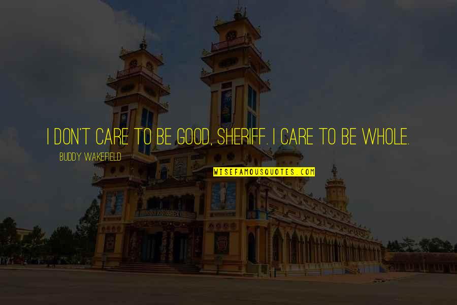 Tone Deaf Synonym Quotes By Buddy Wakefield: I don't care to be good, Sheriff. I Tone Deaf Synonym Quotes By Buddy Wakefield: I don't care to be good, Sheriff. I