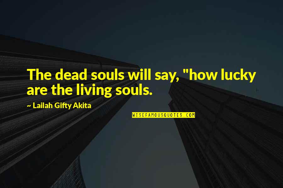 Tone In The Great Gatsby Quotes By Lailah Gifty Akita: The dead souls will say, "how lucky are