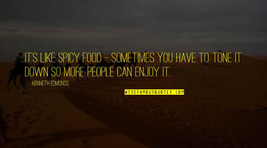 Tone It Down Quotes By Kenneth Edmonds: It's like spicy food - sometimes you have Tone It Down Quotes By Kenneth Edmonds: It's like spicy food - sometimes you have