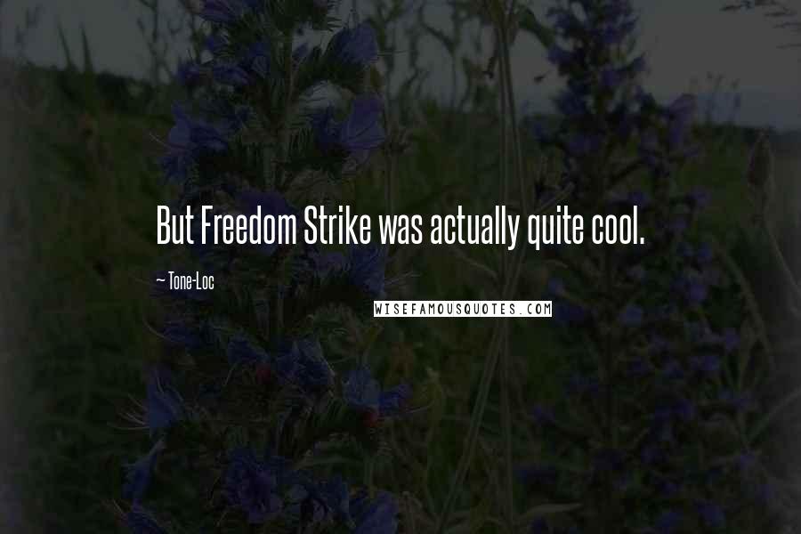 Tone-Loc quotes: But Freedom Strike was actually quite cool.