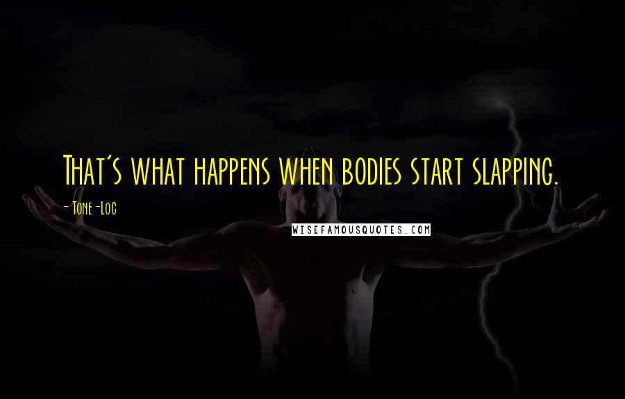 Tone-Loc quotes: That's what happens when bodies start slapping.