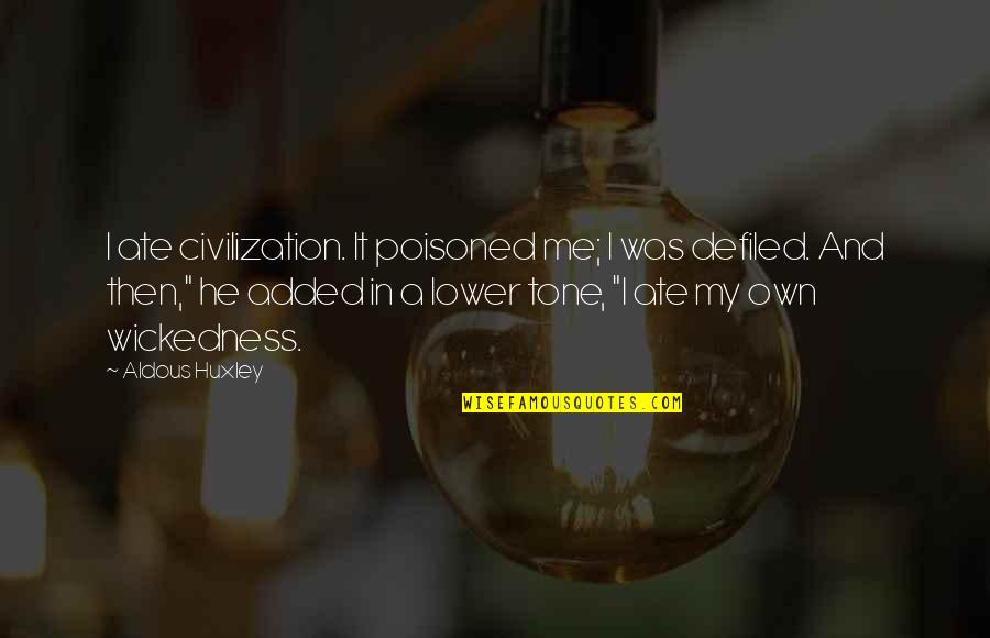 Tone My Quotes By Aldous Huxley: I ate civilization. It poisoned me; I was