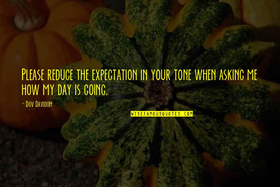 Tone My Quotes By Dov Davidoff: Please reduce the expectation in your tone when
