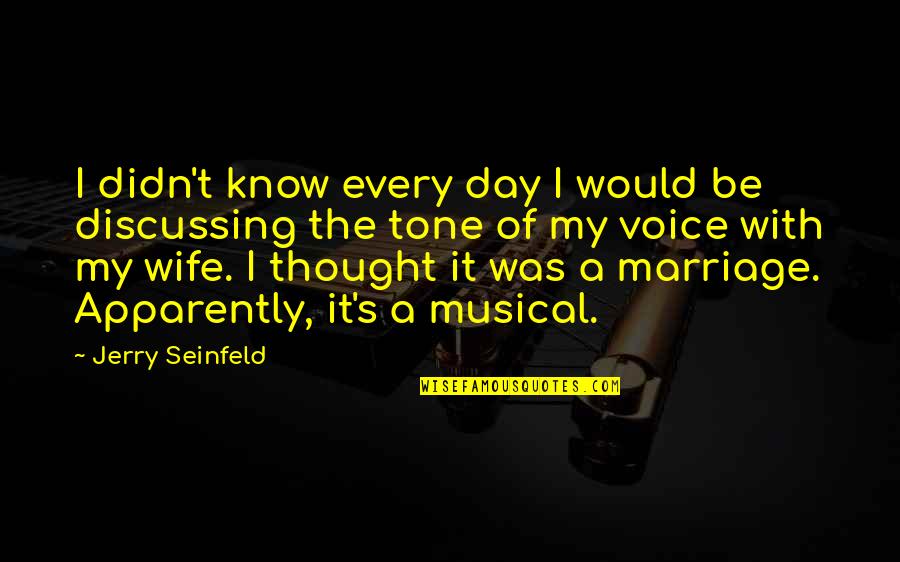 Tone My Quotes By Jerry Seinfeld: I didn't know every day I would be