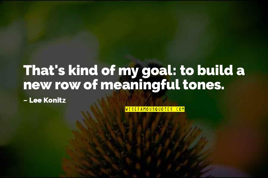 Tone My Quotes By Lee Konitz: That's kind of my goal: to build a