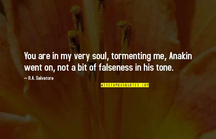 Tone My Quotes By R.A. Salvatore: You are in my very soul, tormenting me,
