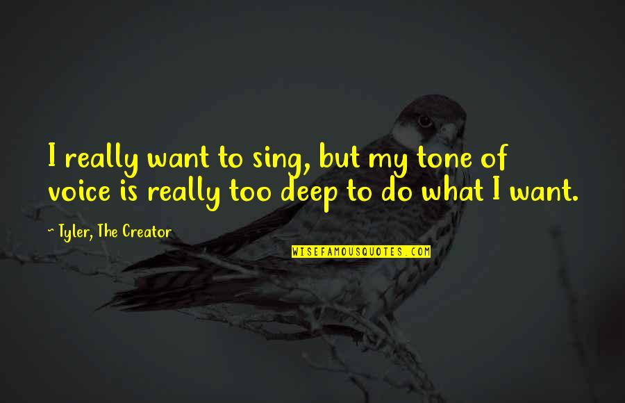 Tone My Quotes By Tyler, The Creator: I really want to sing, but my tone