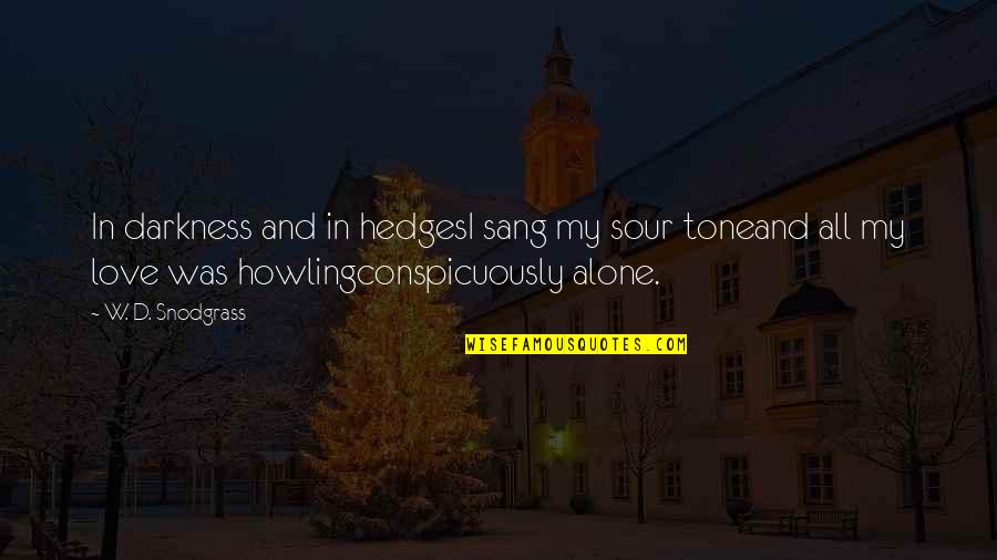 Tone My Quotes By W. D. Snodgrass: In darkness and in hedgesI sang my sour