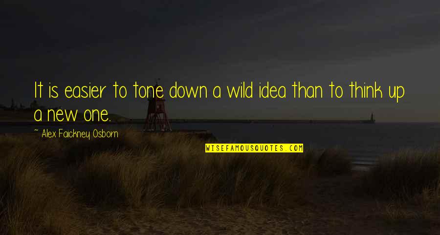 Tone Quotes By Alex Faickney Osborn: It is easier to tone down a wild