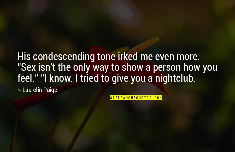 Tone Quotes By Laurelin Paige: His condescending tone irked me even more. "Sex