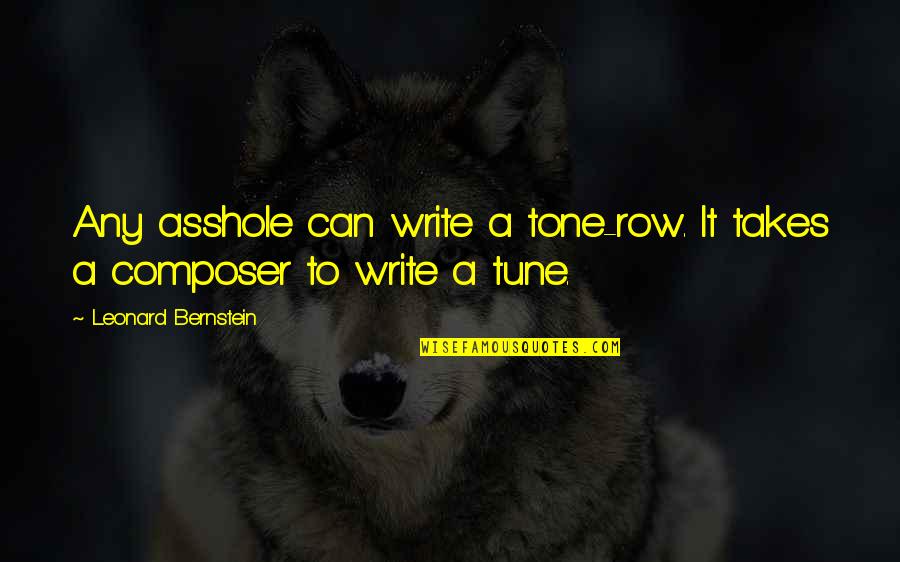 Tone Quotes By Leonard Bernstein: Any asshole can write a tone-row. It takes