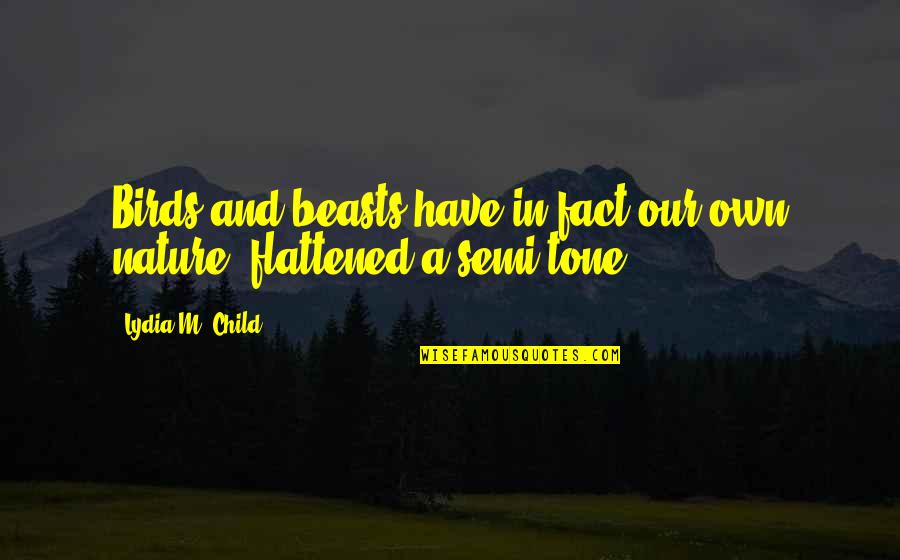Tone Quotes By Lydia M. Child: Birds and beasts have in fact our own