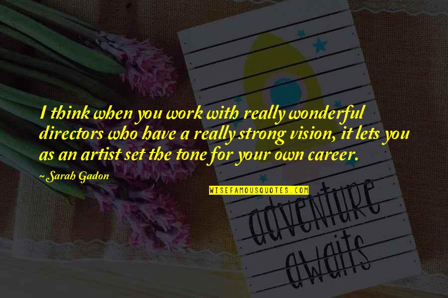Tone Quotes By Sarah Gadon: I think when you work with really wonderful