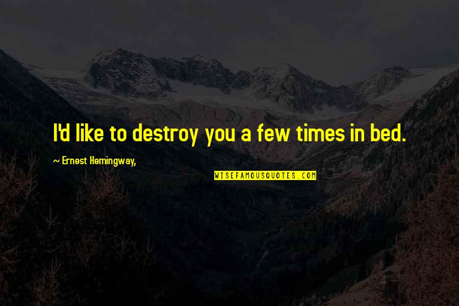 Tone Rangers Quotes By Ernest Hemingway,: I'd like to destroy you a few times