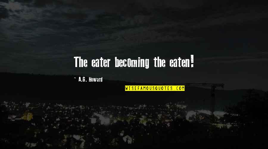 Tone2 Electra Quotes By A.G. Howard: The eater becoming the eaten! Tone2 Electra Quotes By A.G. Howard: The eater becoming the eaten!