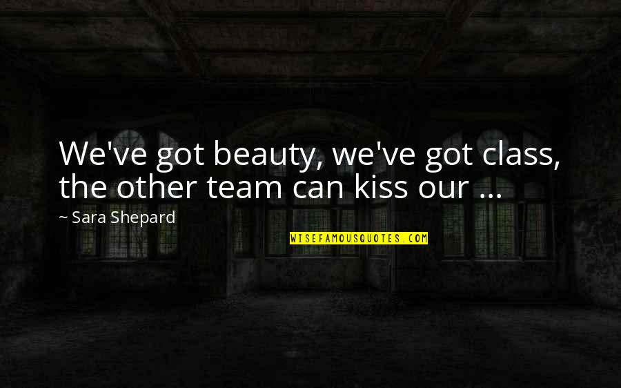 Tone2 Vst Quotes By Sara Shepard: We've got beauty, we've got class, the other