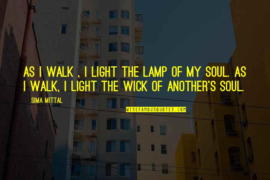 Tonebone Quotes By Sima Mittal: As I walk , I light the lamp Tonebone Quotes By Sima Mittal: As I walk , I light the lamp