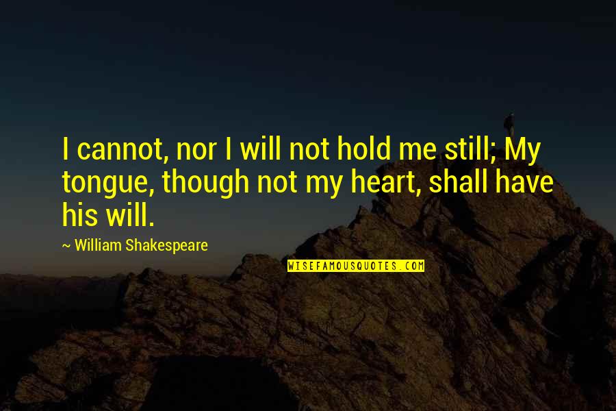 Tonebone Quotes By William Shakespeare: I cannot, nor I will not hold me Tonebone Quotes By William Shakespeare: I cannot, nor I will not hold me