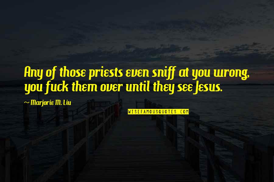 Tonedeff Rap Quotes By Marjorie M. Liu: Any of those priests even sniff at you Tonedeff Rap Quotes By Marjorie M. Liu: Any of those priests even sniff at you