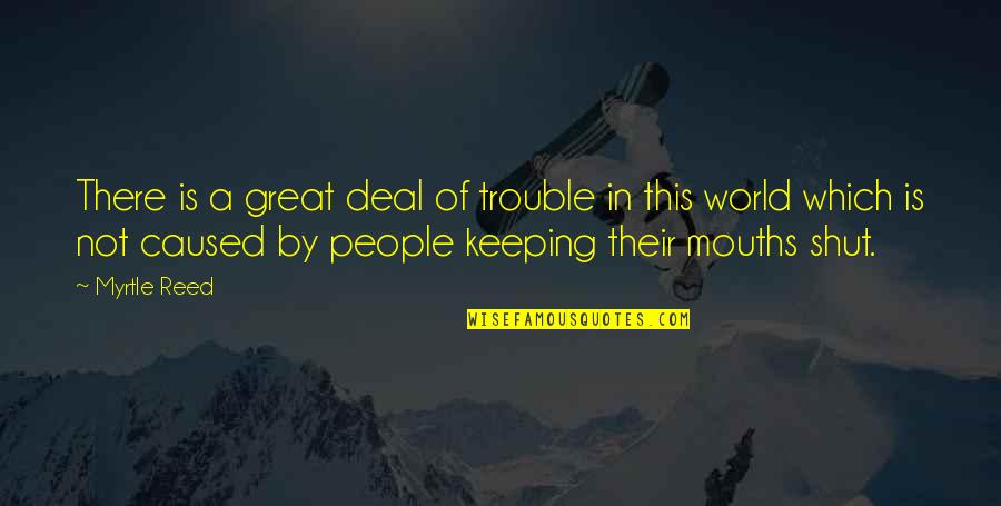 Toneelhuis Quotes By Myrtle Reed: There is a great deal of trouble in