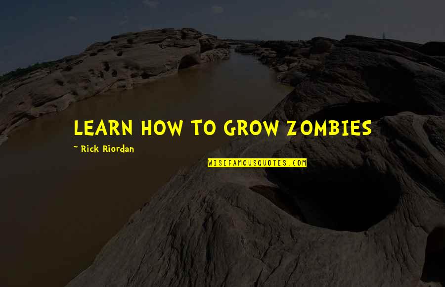Tonegawa Lab Quotes By Rick Riordan: LEARN HOW TO GROW ZOMBIES