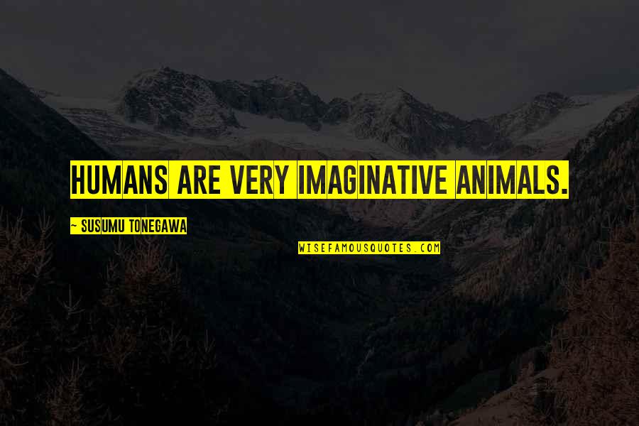 Tonegawa Quotes By Susumu Tonegawa: Humans are very imaginative animals.